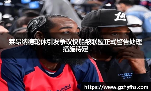 莱昂纳德轮休引发争议快船被联盟正式警告处理措施待定