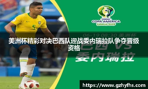 美洲杯精彩对决巴西队迎战委内瑞拉队争夺晋级资格