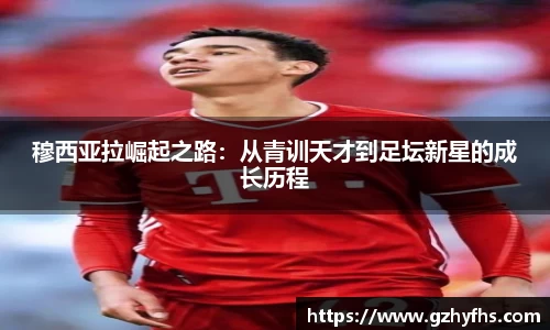 穆西亚拉崛起之路：从青训天才到足坛新星的成长历程